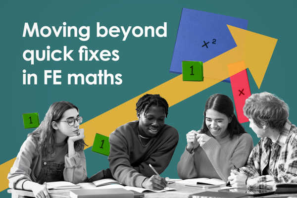 Moving beyond quick fixes in FE maths