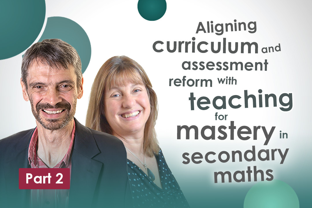 Aligning curriculum and assessment reform with teaching for mastery in secondary maths (part 2)