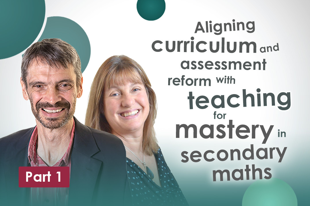 Aligning curriculum and assessment reform with teaching for mastery in secondary maths