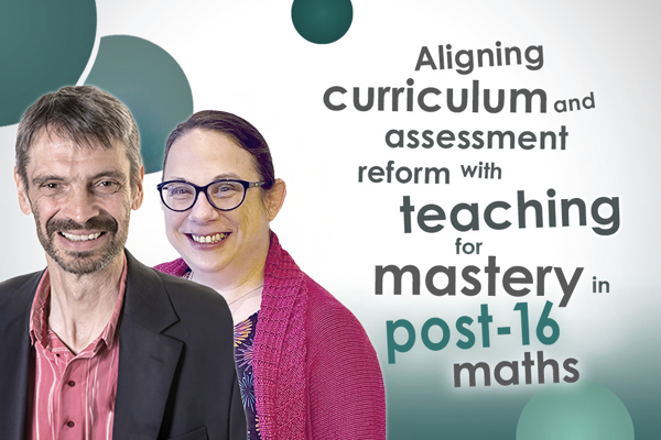 Aligning curriculum and assessment reform with teaching for mastery in FE GCSE Resit/FSQ Maths